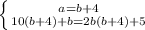 \left \{ {{a=b+4} \atop {10(b+4)+b=2b(b+4)+5}} \right.