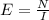 E = \frac{N}{I}