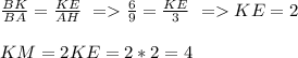 \frac{BK}{BA}=\frac{KE}{AH}\ = \frac{6}{9}=\frac{KE}{3}\ = KE=2\\\\ KM=2KE=2*2=4