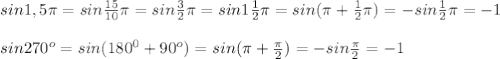 sin1,5 \pi =sin \frac{15}{10} \pi =sin \frac{3}{2} \pi =sin1 \frac{1}{2} \pi =sin( \pi + \frac{1}{2} \pi )=-sin \frac{1}{2} \pi =-1\\ \\sin270^o=sin(180^0+90^o)=sin( \pi + \frac{ \pi }{2})=-sin \frac{ \pi }{2}=-1