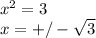 x^2=3\\&#10;x=+/-\sqrt{3}