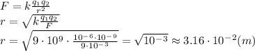 F=k \frac{q_1q_2}{r^2} \\\ r= \sqrt{ k \frac{q_1q_2}{F} } \\\ r= \sqrt{9\cdot10^9\cdot \frac{10^-^6\cdot10^-^9}{9\cdot10^-^3} } =\sqrt{10^-^3 }\approx3.16\cdot10^-^2(m)