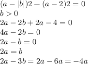 (a-|b|)2+(a-2)2=0\\&#10;b0\\&#10;2a-2b+2a-4=0\\&#10;4a-2b=0\\&#10;2a-b=0\\&#10;2a=b\\&#10;2a-3b=2a-6a=-4a