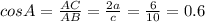 cosA= \frac{AC}{AB} =\frac{2a}{c} =\frac{6}{10} =0.6