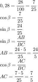 0,28=\cfrac{28}{100}=\cfrac{7}{25}\\\cos\beta = \cfrac{7}{25}\\\sin\beta=\cfrac{24}{25}\\\sin\beta = \cfrac{AB}{BC}\\AB=\cfrac{24\cdot 5}{25}=\cfrac{24}{5}\\\cos\beta=\cfrac{AC}{BC}\\AC=\cfrac{7\cdot 5}{25}=\cfrac{7}{5}