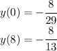 y(0)=-\cfrac{8}{29}\\y(8)=-\cfrac{8}{13}