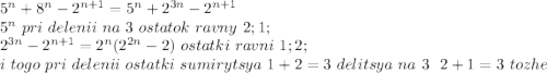 5^n+8^n-2^{n+1}=5^n+2^{3n}-2^{n+1}\\&#10;5^n \ pri \ delenii \ na \ 3 \ ostatok \ ravny \ 2;1;\\&#10;2^{3n}-2^{n+1}=2^n(2^{2n}-2)\ ostatki \ ravni \ 1;2;\\&#10;i \ togo \ pri \ delenii\ ostatki \ sumirytsya \ 1+2=3 \ delitsya \ na \ 3 \ \ 2+1=3 \ tozhe