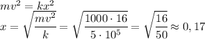mv^2=kx^2\\x=\sqrt{\cfrac{mv^2}{k}}=\sqrt{\cfrac{1000\cdot 16}{5\cdot 10^5}}=\sqrt{\cfrac{16}{50}}\approx 0,17