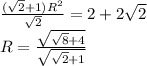 \frac{(\sqrt{2}+1)R^2}{\sqrt{2}}=2+2\sqrt{2}\\ R=\frac{\sqrt{\sqrt{8}+4}}{\sqrt{\sqrt{2}+1}}