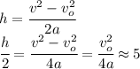 h=\cfrac{v^2-v_o^2}{2a}\\\cfrac{h}{2}=\cfrac{v^2-v_o^2}{4a}=\cfrac{v_o^2}{4a}\approx 5