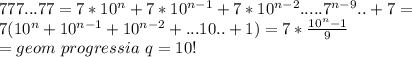 777...77=7*10^n+7*10^{n-1}+7*10^{n-2}.....7^{n-9}..+7=\\ 7(10^n+10^{n-1}+10^{n-2}+...10..+1)=7*\frac{10^{n}-1}{9} \\ = geom\ progressia \ q=10!\\&#10;&#10;