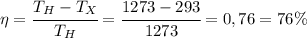 \eta=\cfrac{T_H-T_X}{T_H}=\cfrac{1273-293}{1273}=0,76=76\%