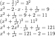 (x-\frac{1}{x})^2=3^2\\x^2-2\cdot x\cdot \frac{1}{x}+\frac{1}{x^2}=9\\x^2+\frac{1}{x^2}=9+2=11\\(x^2+\frac{1}{x^2})^2=11^2\\x^4+2x^2\cdot \frac{1}{x^2}+\frac{1}{x^4}=121\\x^4+\frac{1}{x^4}=121-2=119