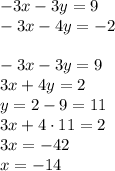 -3x-3y=9 \\\ -3x-4y=-2 \\\\ -3x-3y=9 \\\ 3x+4y=2 \\\ y=2-9=11 \\\ 3x+4\cdot11=2 \\\ 3x=-42 \\\ x=-14