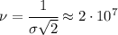 \nu=\cfrac{1}{\sigma\sqrt2}\approx 2\cdot 10^7