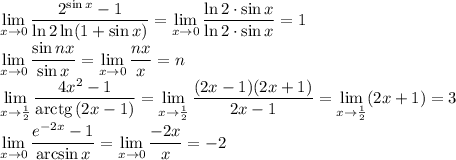 \lim\limits_{x \to 0} \dfrac{ 2^{\sin x}-1 }{\ln 2\ln(1+\sin x)}= \lim\limits_{x \to 0} \dfrac{\ln 2\cdot\sin x}{\ln 2\cdot\sin x}=1\\&#10; \lim\limits_{x \to 0} \dfrac{\sin nx}{\sin x}= \lim\limits_{x \to 0} \dfrac{nx}{x}=n\\&#10; \lim\limits_{x \to \frac12} \dfrac{4 x^{2} -1}{\mathrm{arctg}\,(2x-1)}= \lim\limits_{x \to \frac12} \dfrac{(2x-1)(2x+1)}{2x-1}= \lim\limits_{x \to \frac12}(2x+1) =3\\&#10; \lim\limits_{x \to 0} \dfrac{ e^{-2x}-1 }{\arcsin x} = \lim\limits_{x \to 0} \dfrac{-2x}{x}=-2