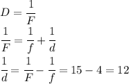D=\cfrac{1}{F}\\\cfrac{1}{F}=\cfrac{1}{f}+\cfrac{1}{d}\\\cfrac{1}{d}=\cfrac{1}{F}-\cfrac{1}{f}=15-4=12