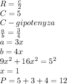 &#10;R=\frac{c}{2}\\&#10;C=5\\&#10;C-gipotenyza\\&#10;\frac{a}{b}=\frac{3}{4}\\&#10;a=3x\\&#10;b=4x\\&#10;9x^2+16x^2=5^2\\&#10;x=1\\&#10;P=5+3+4=12&#10;