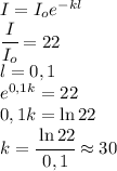 I=I_oe^{-kl}\\\cfrac{I}{I_o}=22\\l=0,1\\e^{0,1k}=22\\0,1k=\ln 22\\k=\cfrac{\ln 22}{0,1}\approx 30