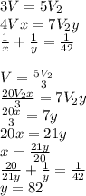 3V=5V_{2}\\&#10;4Vx=7V_{2}y\\&#10;\frac{1}{x}+\frac{1}{y}=\frac{1}{42}\\&#10;\\&#10;V=\frac{5V_{2}}{3}\\&#10;\frac{20V_{2}x}{3}=7V_{2}y\\&#10;\frac{20x}{3}=7y\\&#10;20x=21y\\&#10;x=\frac{21y}{20}\\&#10;\frac{20}{21y}+\frac{1}{y}=\frac{1}{42}\\&#10;y=82&#10;