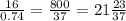 \frac{16}{0.74} = \frac{800}{37} =21 \frac{23}{37}