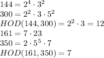 144=2^4\cdot3^2&#10;\\\&#10;300=2^2\cdot3\cdot5^2&#10;\\\&#10;HOD(144,300)=2^2\cdot3=12&#10;\\\&#10;161=7\cdot23&#10;\\\&#10;350=2\cdot5^5\cdot7&#10;\\\&#10;HOD(161,350)=7