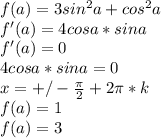 f(a)=3sin^2a+cos^2a\\&#10;f'(a)=4cosa*sina\\&#10;f'(a)=0\\&#10;4cosa*sina=0\\&#10;x=+/-\frac{\pi}{2}+2\pi*k\\&#10;f(a)=1\\&#10;f(a)=3