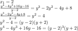 x_1=2\\\frac{y^4-4y^3+16y-16}{y-2}=y^3-2y^2-4y+8\\\frac{y^3-2y^2-4y+8}{y-2}=y^2-4\\y^2-4=(y-2)(y+2)\\y^4-4y^3+16y-16=(y-2)^3(y+2)