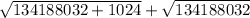 \sqrt{134188032+1024}+\sqrt{134188032}