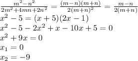 \frac{m^2-n^2}{2m^2+4mn+2n^2} = \frac{(m-n)(m+n)}{2(m+n)^2} =\frac{m-n}{2(m+n)} &#10;\\\&#10;x^2-5=(x+5)(2x-1)&#10;\\\&#10;x^2-5-2x^2+x-10x+5=0&#10;\\\&#10;x^2+9x=0&#10;\\\&#10;x_1=0&#10;\\\&#10;x_2=-9