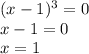 (x-1)^3=0 \\&#10;x-1=0\\&#10;x=1