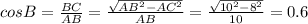 cosB= \frac{BC}{AB} = \frac{ \sqrt{AB^2-AC^2} }{AB} =\frac{ \sqrt{10^2-8^2} }{10} =0.6