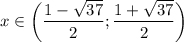 \displaystyle x\in \bigg( \frac{1-\sqrt{37}}{2} ;\frac{1+\sqrt{37}}{2} \bigg)