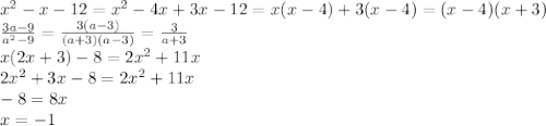 x^2-x-12=x^2-4x+3x-12=x(x-4)+3(x-4)=(x-4)(x+3)&#10;\\\&#10; \frac{3a-9}{a^2-9}= \frac{3(a-3)}{(a+3)(a-3)}=\frac{3}{a+3}&#10;\\\&#10;x(2x+3)-8=2x^2+11x&#10;\\\&#10;2x^2+3x-8=2x^2+11x&#10;\\\&#10;-8=8x&#10;\\\&#10;x=-1