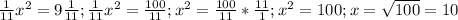 \frac{1}{11} x^{2} =9 \frac{1}{11}; \frac{1}{11} x^{2}= \frac{100}{11}; x^{2}=\frac{100}{11}* \frac{11}{1}; x^{2} =100;x= \sqrt{100} =10