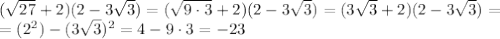 ( \sqrt{27}+2 )(2-3 \sqrt{3} )=( \sqrt{9\cdot3}+2 )(2-3 \sqrt{3} )=( 3\sqrt{3}+2 )(2-3 \sqrt{3} )=\\&#10;=(2^2)-(3 \sqrt{3} )^2=4-9\cdot3=-23