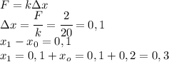 F=k\Delta x\\\Delta x=\cfrac{F}{k}=\cfrac{2}{20}=0,1\\x_1-x_0=0,1\\x_1=0,1+x_o=0,1+0,2=0,3