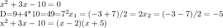 x^2+3x-10=0 &#10;&#10; D=9+4*10=49=7^2 x_1=(-3+7)/2=2 x_2=(-3-7)/2=-5&#10;&#10; x^2+3x-10=(x-2)(x+5)&#10;