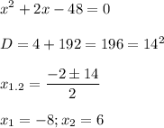 \displaystyle x^2+2x-48=0\\\\D=4+192=196=14^2\\\\x_{1.2}= \frac{-2 \pm 14}{2}\\\\x_1=-8; x_2=6 \\\\