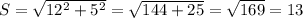 S = \sqrt{ 12^{2} + 5^{2} } = \sqrt{144 + 25} = \sqrt{169} = 13