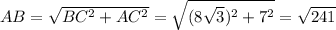 AB= \sqrt{BC^{2}+AC^{2}}= \sqrt{(8\sqrt{3})^{2}+7^{2}}=\sqrt{241}