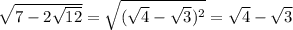 \sqrt{7-2 \sqrt{12} } = \sqrt{( \sqrt{4} - \sqrt{3} )^{2} } = \sqrt{4} - \sqrt{3}