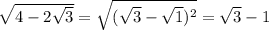 \sqrt{4-2 \sqrt{3} } = \sqrt{ (\sqrt{3}- \sqrt{1})^{2} } = \sqrt{3} - 1