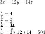 3x=12y=14z\\&#10;\\&#10;\frac{x}{y}=4\\&#10;\frac{y}{z}=\frac{7}{6}\\&#10;\frac{x}{z}=\frac{14}{x}\\&#10;w=3*12*14=504