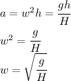 a=w^2h=\cfrac{gh}{H}\\w^2=\cfrac{g}{H}\\w=\sqrt{\cfrac{g}{H}}