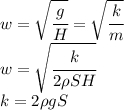 w=\sqrt{\cfrac{g}{H}}=\sqrt{\cfrac{k}{m}}\\w=\sqrt{\cfrac{k}{2\rho SH}}\\k=2\rho gS