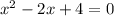 x^{2} -2x+4=0