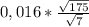 0,016* \frac{ \sqrt{175} }{ \sqrt{7} } &#10;