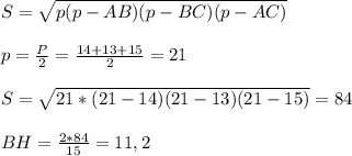 S= \sqrt{p(p-AB)(p-BC)(p-AC)} \\\\&#10;p= \frac{P}{2} = \frac{14+13+15}{2} =21\\\\&#10;S= \sqrt{21*(21-14)(21-13)(21-15)}=84\\\\&#10;BH= \frac{2*84}{15} =11,2