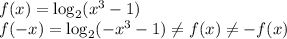 f(x)=\log_2(x^3-1)\\f(-x)=\log_2(-x^3-1)\neq f(x)\neq -f(x)